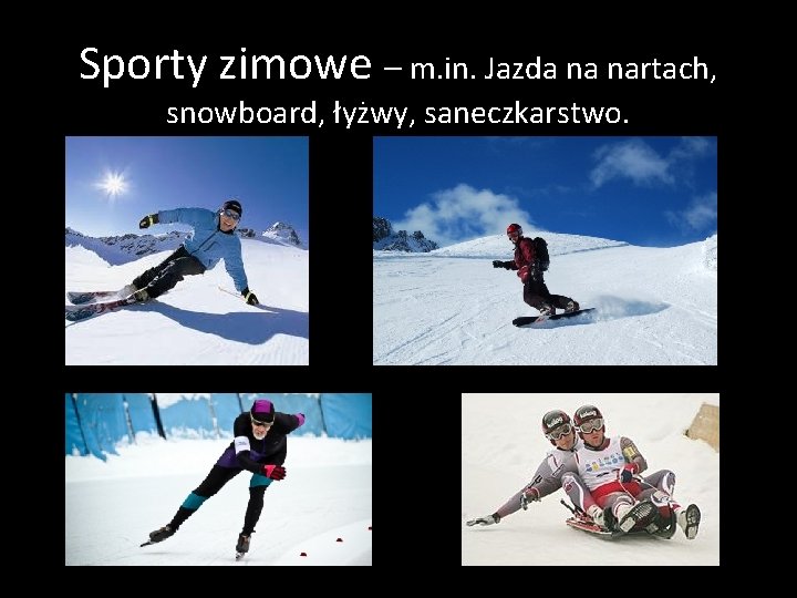Sporty zimowe – m. in. Jazda na nartach, snowboard, łyżwy, saneczkarstwo. 