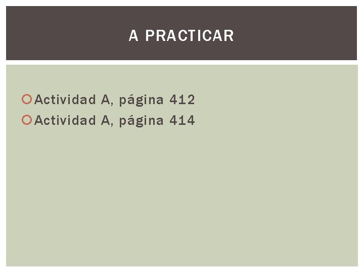 A PRACTICAR Actividad A, página 412 Actividad A, página 414 