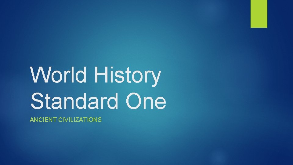 World History Standard One ANCIENT CIVILIZATIONS 