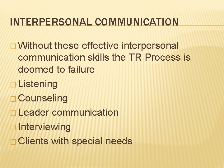 INTERPERSONAL COMMUNICATION � Without these effective interpersonal communication skills the TR Process is doomed