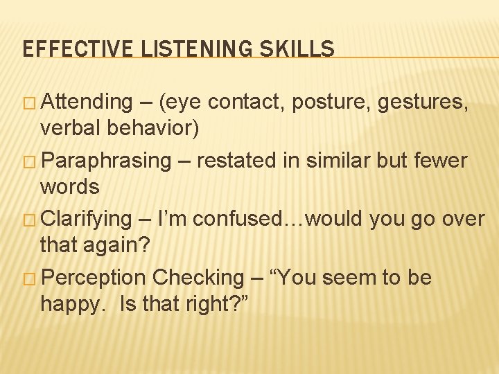 EFFECTIVE LISTENING SKILLS � Attending – (eye contact, posture, gestures, verbal behavior) � Paraphrasing