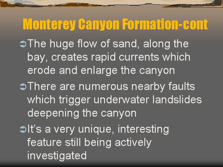 Monterey Canyon Formation-cont Ü The huge flow of sand, along the bay, creates rapid