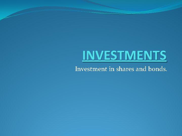 INVESTMENTS Investment in shares and bonds. 