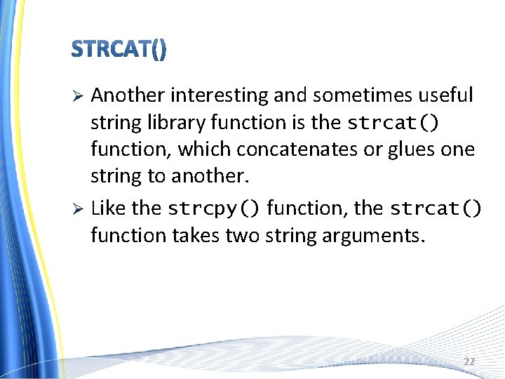 Another interesting and sometimes useful string library function is the strcat() function, which concatenates