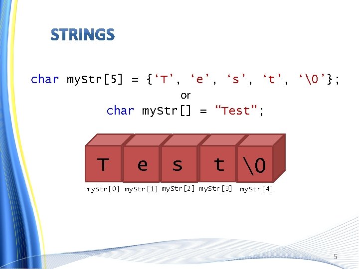 char my. Str[5] = {‘T’, ‘e’, ‘s’, ‘t’, ‘�’}; or char my. Str[] =