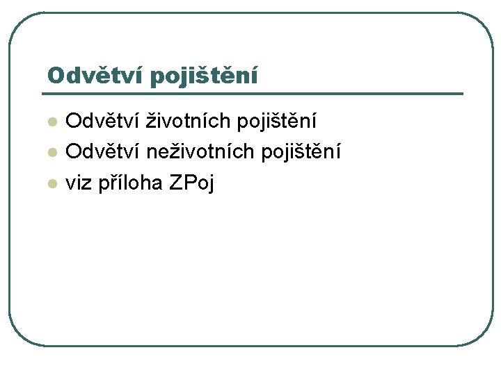 Odvětví pojištění l l l Odvětví životních pojištění Odvětví neživotních pojištění viz příloha ZPoj