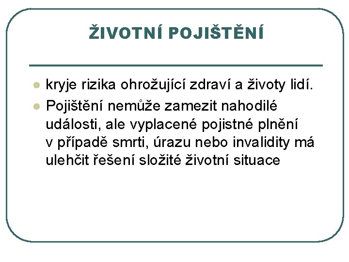 ŽIVOTNÍ POJIŠTĚNÍ l l kryje rizika ohrožující zdraví a životy lidí. Pojištění nemůže zamezit