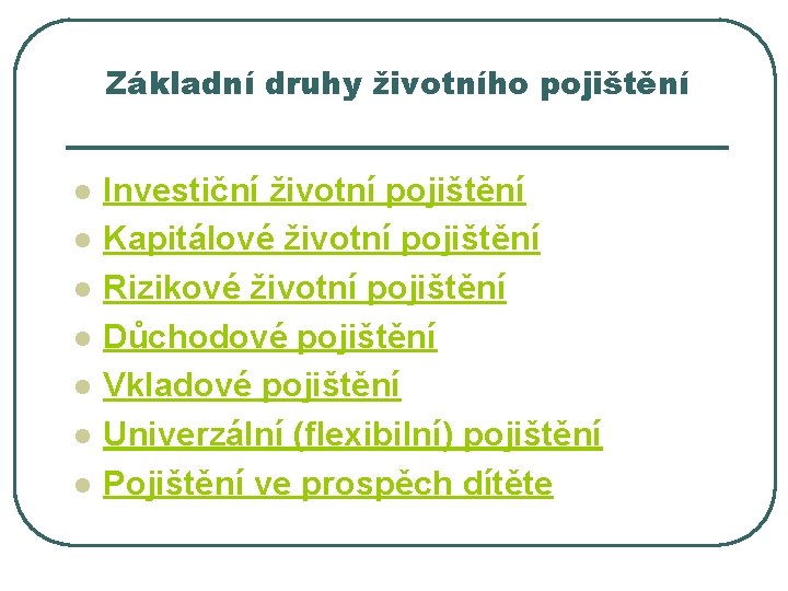 Základní druhy životního pojištění l l l l Investiční životní pojištění Kapitálové životní pojištění