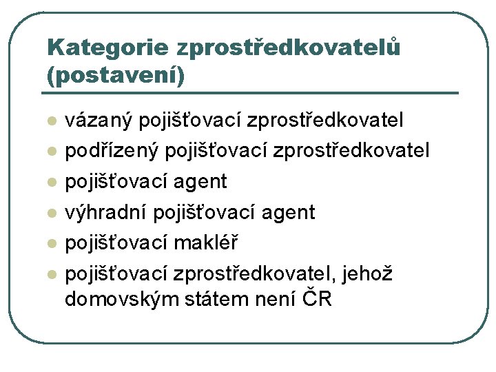 Kategorie zprostředkovatelů (postavení) l l l vázaný pojišťovací zprostředkovatel podřízený pojišťovací zprostředkovatel pojišťovací agent