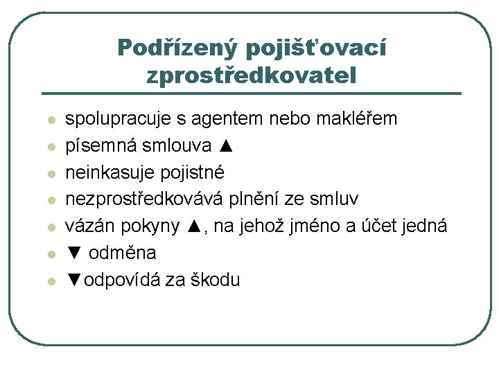 Podřízený pojišťovací zprostředkovatel l l l spolupracuje s agentem nebo makléřem písemná smlouva ▲