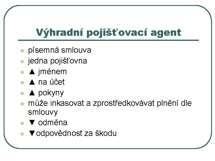 Výhradní pojišťovací agent l l l l písemná smlouva jedna pojišťovna ▲ jménem ▲