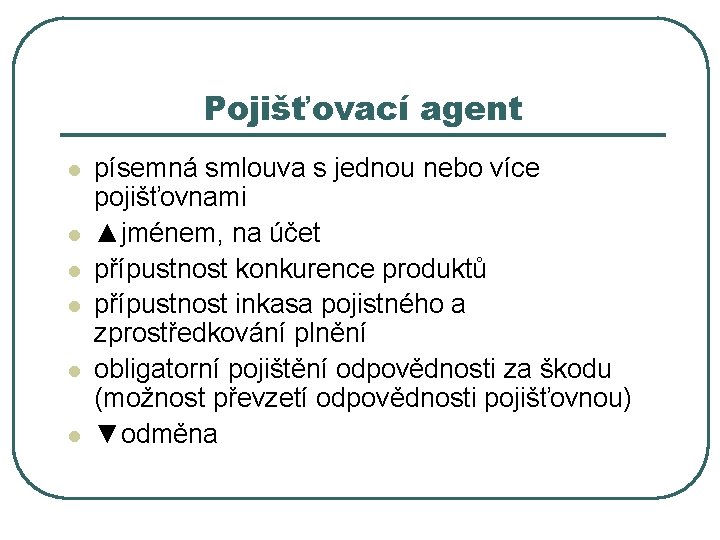 Pojišťovací agent l l l písemná smlouva s jednou nebo více pojišťovnami ▲jménem, na Pojišťovací agent l l l písemná smlouva s jednou nebo více pojišťovnami ▲jménem, na