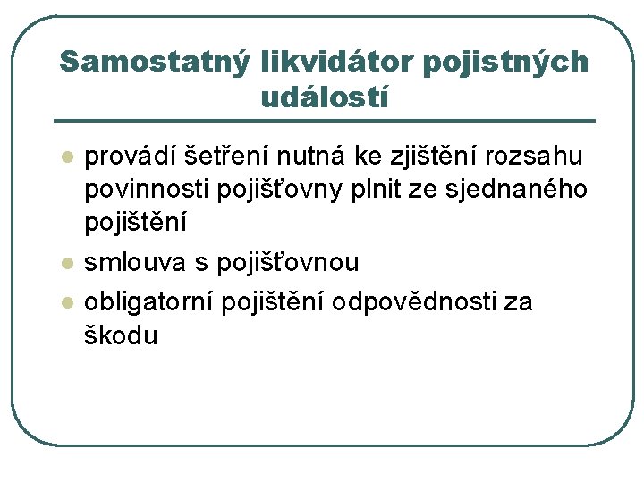 Samostatný likvidátor pojistných událostí l l l provádí šetření nutná ke zjištění rozsahu povinnosti Samostatný likvidátor pojistných událostí l l l provádí šetření nutná ke zjištění rozsahu povinnosti