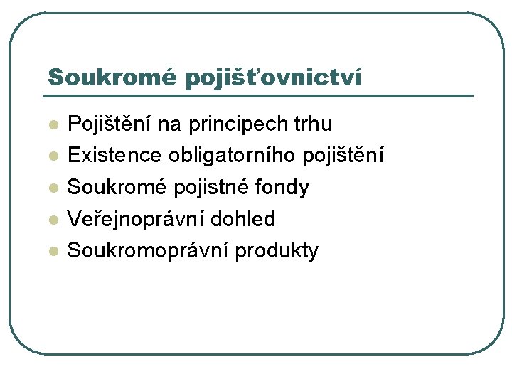 Soukromé pojišťovnictví l l l Pojištění na principech trhu Existence obligatorního pojištění Soukromé pojistné