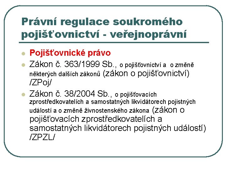 Právní regulace soukromého pojišťovnictví - veřejnoprávní l l l Pojišťovnické právo Zákon č. 363/1999