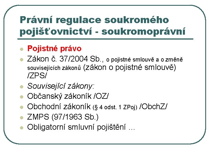 Právní regulace soukromého pojišťovnictví - soukromoprávní l l l l Pojistné právo Zákon č. Právní regulace soukromého pojišťovnictví - soukromoprávní l l l l Pojistné právo Zákon č.