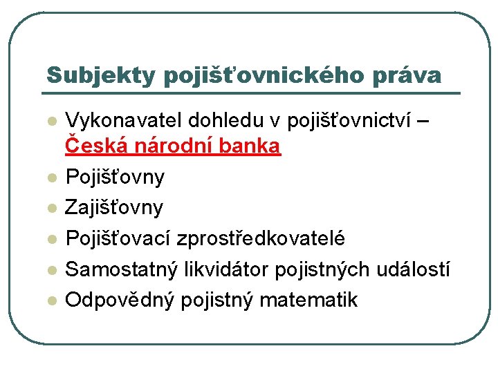Subjekty pojišťovnického práva l l l Vykonavatel dohledu v pojišťovnictví – Česká národní banka Subjekty pojišťovnického práva l l l Vykonavatel dohledu v pojišťovnictví – Česká národní banka