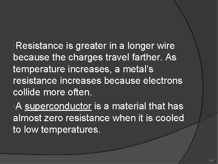  Resistance is greater in a longer wire because the charges travel farther. As