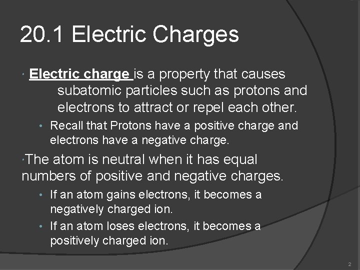 20. 1 Electric Charges Electric charge is a property that causes subatomic particles such