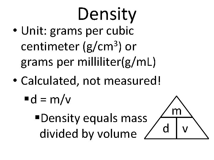 Density • Unit: grams per cubic centimeter (g/cm 3) or grams per milliliter(g/m. L)