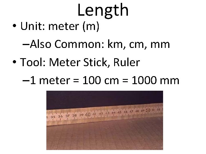 Length • Unit: meter (m) –Also Common: km, cm, mm • Tool: Meter Stick,