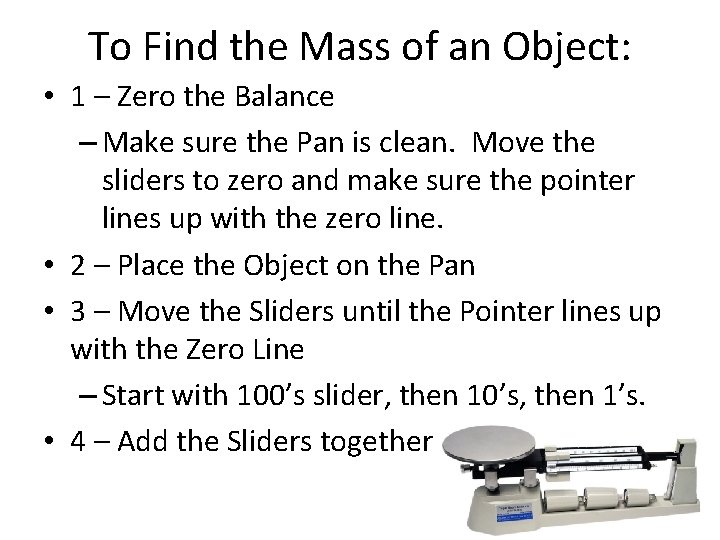 To Find the Mass of an Object: • 1 – Zero the Balance –