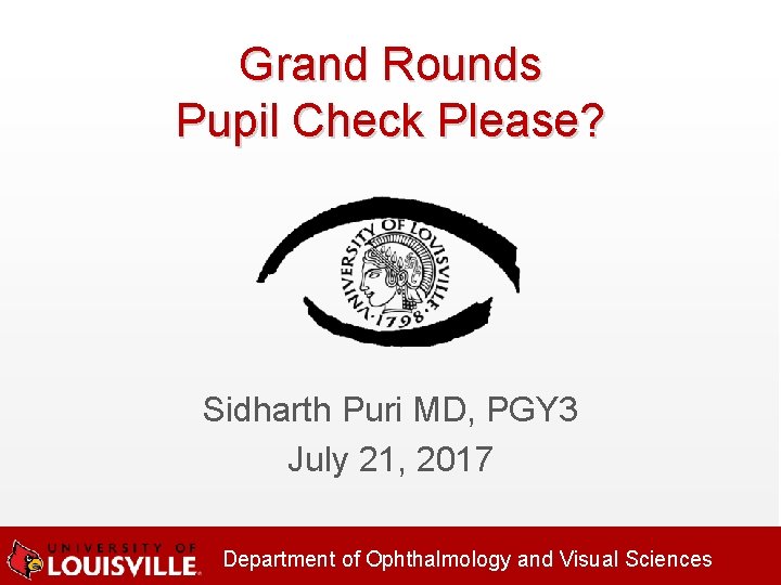 Grand Rounds Pupil Check Please? Sidharth Puri MD, PGY 3 July 21, 2017 Department