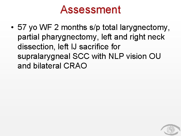 Assessment • 57 yo WF 2 months s/p total larygnectomy, partial pharygnectomy, left and