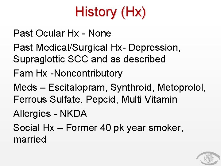 History (Hx) Past Ocular Hx - None Past Medical/Surgical Hx- Depression, Supraglottic SCC and