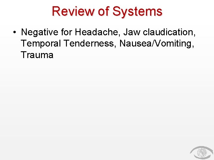 Review of Systems • Negative for Headache, Jaw claudication, Temporal Tenderness, Nausea/Vomiting, Trauma 