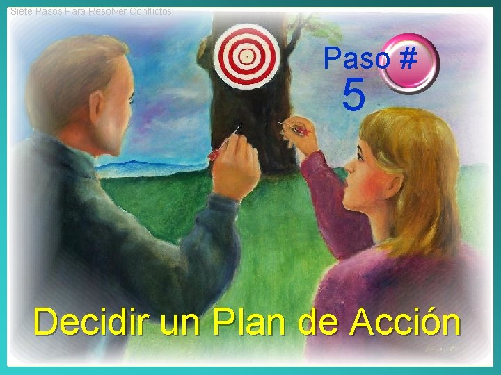 Siete Pasos Para Resolver Conflictos Paso # 5 Decidir un Plan de Acción 