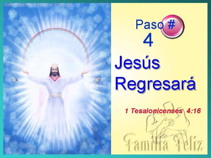 Siete Pasos Para Resolver Conflictos Paso # 4 Jesús Regresará 1 Tesalonicenses 4: 16
