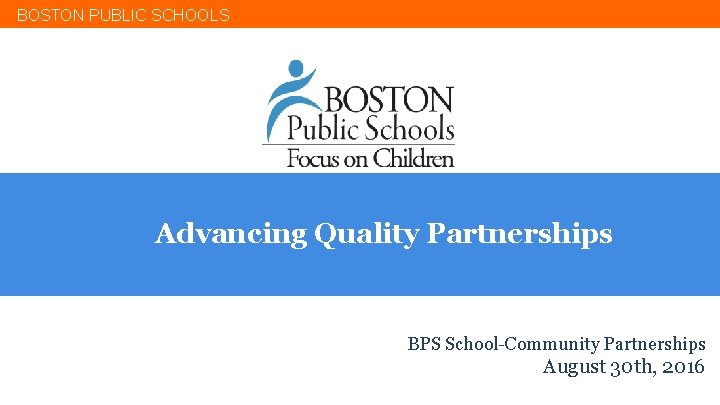 BOSTON PUBLIC SCHOOLS Advancing Quality Partnerships BPS School-Community Partnerships August 30 th, 2016 