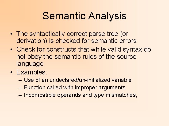 Semantic Analysis • The syntactically correct parse tree (or derivation) is checked for semantic