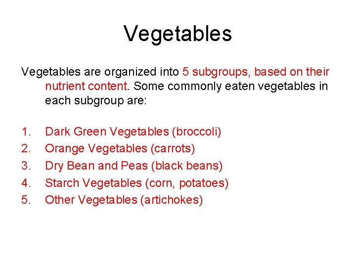 Vegetables are organized into 5 subgroups, based on their nutrient content. Some commonly eaten