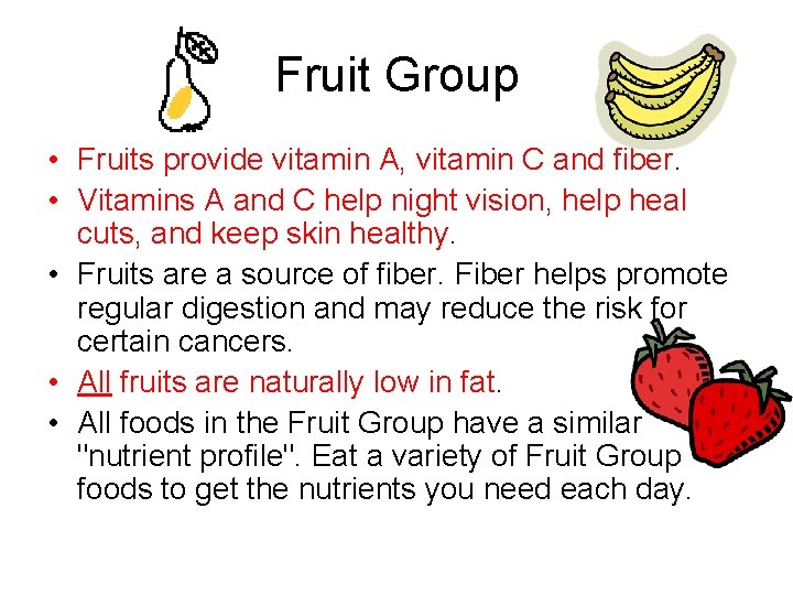 Fruit Group • Fruits provide vitamin A, vitamin C and fiber. • Vitamins A