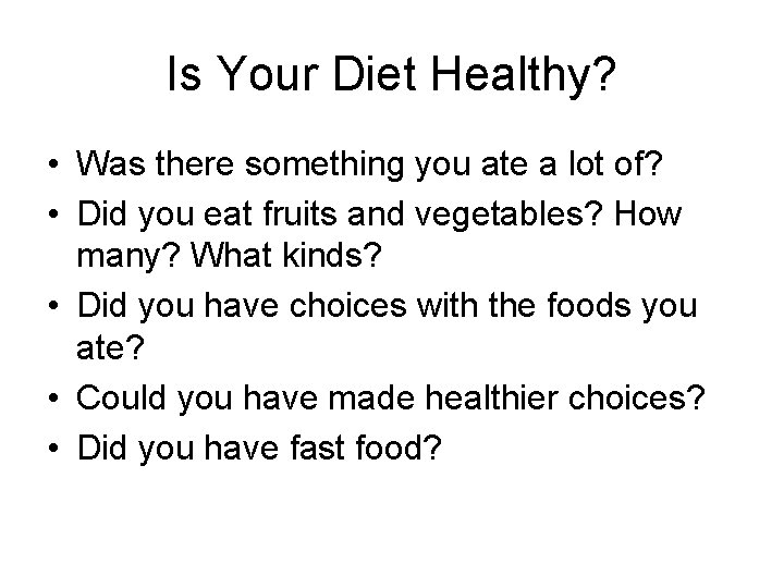 Is Your Diet Healthy? • Was there something you ate a lot of? •