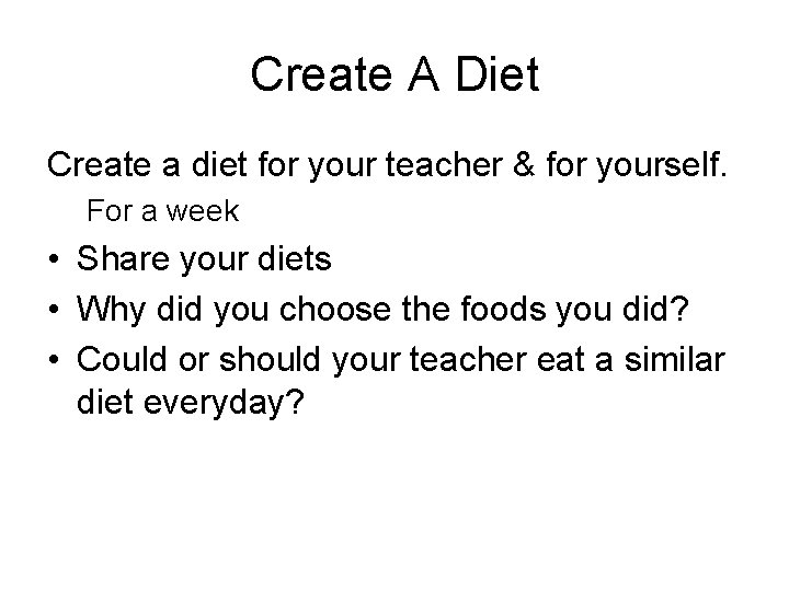 Create A Diet Create a diet for your teacher & for yourself. For a
