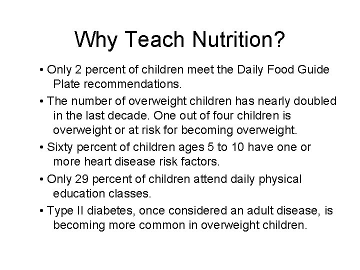 Why Teach Nutrition? • Only 2 percent of children meet the Daily Food Guide