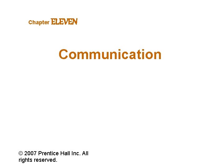 Chapter ELEVEN Communication © 2007 Prentice Hall Inc. All rights reserved. 