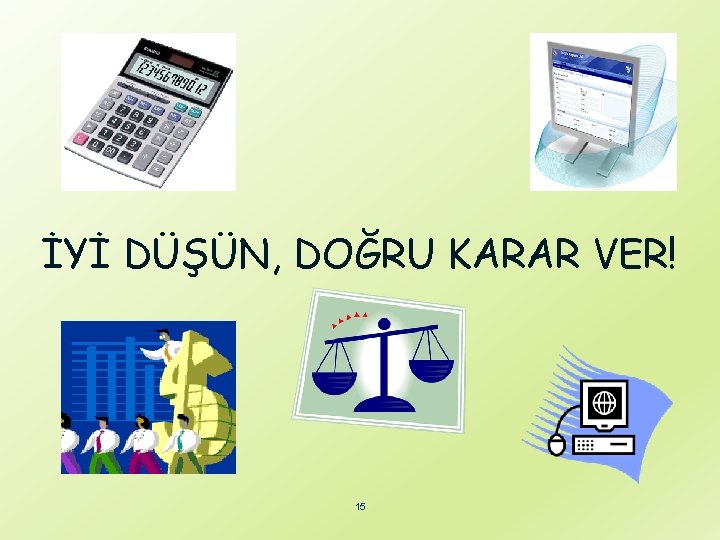 İYİ DÜŞÜN, DOĞRU KARAR VER! 15 