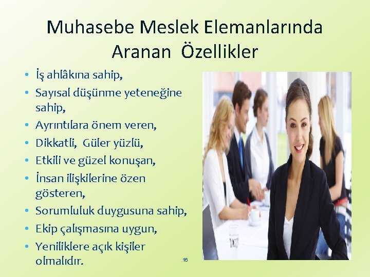 Muhasebe Meslek Elemanlarında Aranan Özellikler • İş ahlâkına sahip, • Sayısal düşünme yeteneğine sahip,