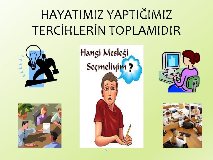 HAYATIMIZ YAPTIĞIMIZ TERCİHLERİN TOPLAMIDIR 2 