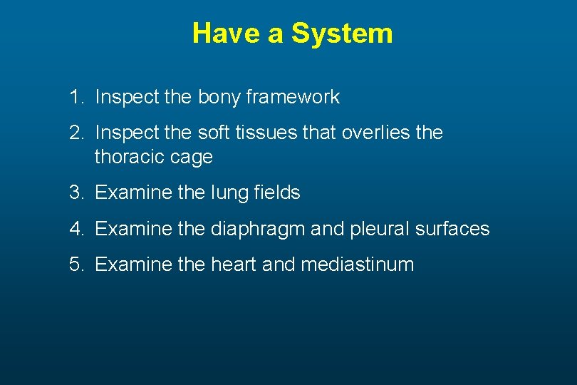 Have a System 1. Inspect the bony framework 2. Inspect the soft tissues that