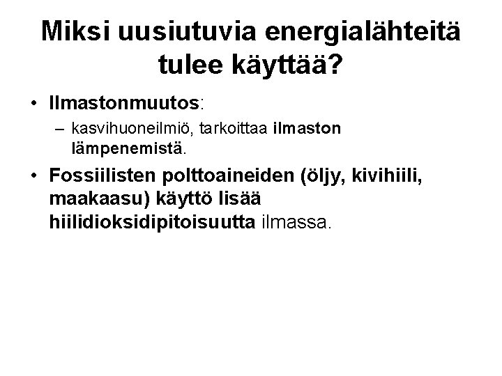 Miksi uusiutuvia energialähteitä tulee käyttää? • Ilmastonmuutos: – kasvihuoneilmiö, tarkoittaa ilmaston lämpenemistä. • Fossiilisten