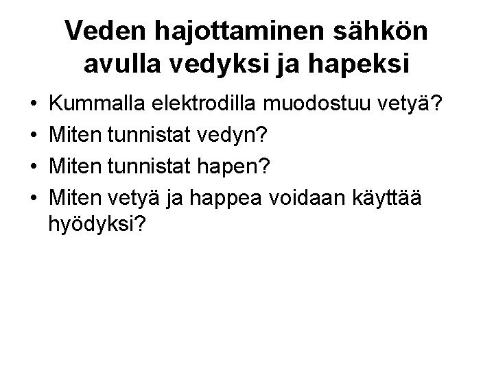 Veden hajottaminen sähkön avulla vedyksi ja hapeksi • • Kummalla elektrodilla muodostuu vetyä? Miten