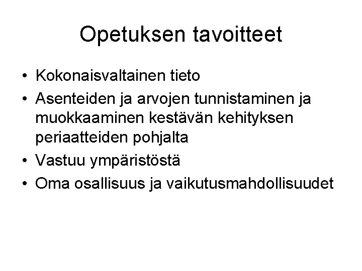 Opetuksen tavoitteet • Kokonaisvaltainen tieto • Asenteiden ja arvojen tunnistaminen ja muokkaaminen kestävän kehityksen