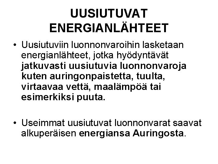 UUSIUTUVAT ENERGIANLÄHTEET • Uusiutuviin luonnonvaroihin lasketaan energianlähteet, jotka hyödyntävät jatkuvasti uusiutuvia luonnonvaroja kuten auringonpaistetta,