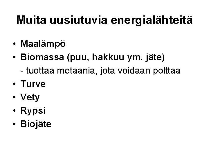 Muita uusiutuvia energialähteitä • Maalämpö • Biomassa (puu, hakkuu ym. jäte) - tuottaa metaania,