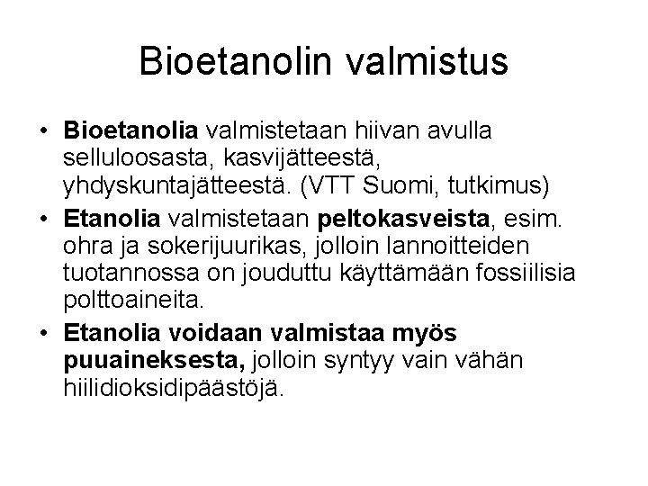 Bioetanolin valmistus • Bioetanolia valmistetaan hiivan avulla selluloosasta, kasvijätteestä, yhdyskuntajätteestä. (VTT Suomi, tutkimus) •